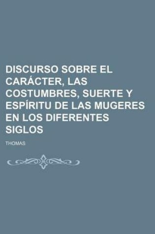 Cover of Discurso Sobre El Caracter, Las Costumbres, Suerte y Espiritu de Las Mugeres En Los Diferentes Siglos