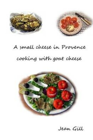 Cover of A Small Cheese in Provence: Cooking with Goat Cheese