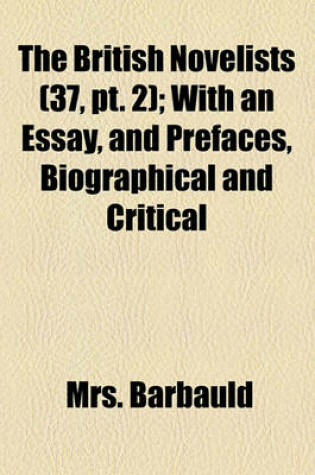 Cover of The British Novelists (Volume 37, PT. 2); With an Essay, and Prefaces, Biographical and Critical