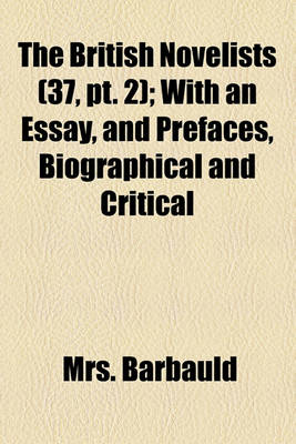 Book cover for The British Novelists (Volume 37, PT. 2); With an Essay, and Prefaces, Biographical and Critical