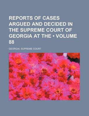 Book cover for Reports of Cases Argued and Decided in the Supreme Court of Georgia at the (Volume 88)