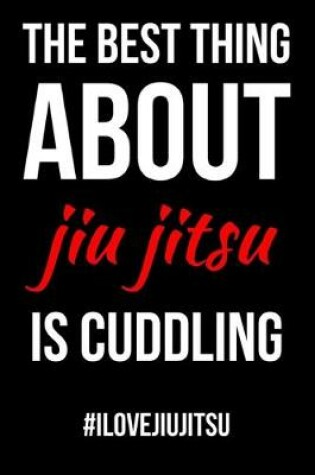 Cover of The Best Thing About Jiu Jitsu Is Cuddling