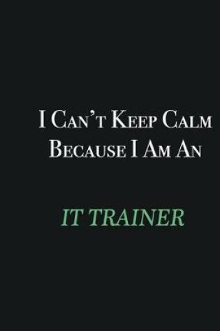 Cover of I cant Keep Calm because I am an IT Trainer