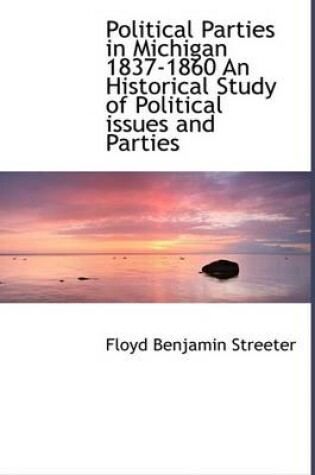 Cover of Political Parties in Michigan 1837-1860 an Historical Study of Political Issues and Parties