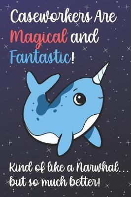 Book cover for Caseworkers Are Magical And Fantastic Kind Of Like A Narwhal But So Much Better