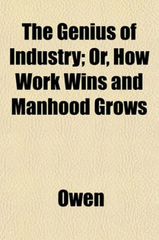 Cover of The Genius of Industry; Or, How Work Wins and Manhood Grows