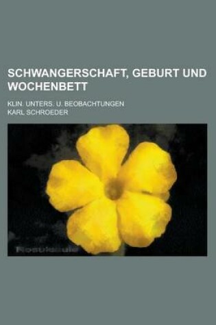 Cover of Schwangerschaft, Geburt Und Wochenbett; Klin. Unters. U. Beobachtungen