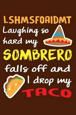 Book cover for LSHMSFOAIDMT Laughing So Hard My Sombrero Falls Off And I Drop My Taco.