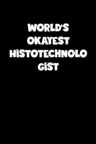 Cover of World's Okayest Histotechnologist Notebook - Histotechnologist Diary - Histotechnologist Journal - Funny Gift for Histotechnologist