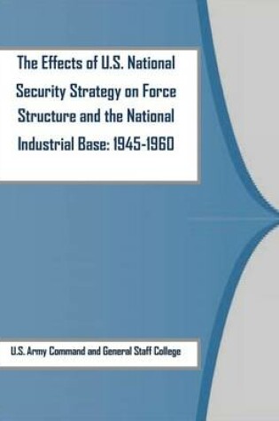 Cover of The Effects of U.S. National Security Strategy on Force Structure and the National Industrial Base