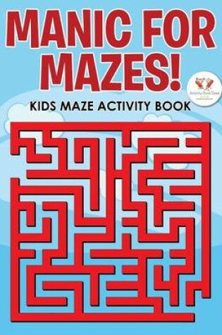 Cover of Manic for Mazes! Kids Maze Activity Book