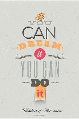 Book cover for If You Can Dream It You Can Do It Workbook of Affirmations If You Can Dream It You Can Do It Workbook of Affirmations