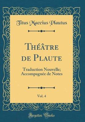 Book cover for Théâtre de Plaute, Vol. 4: Traduction Nouvelle; Accompagnée de Notes (Classic Reprint)