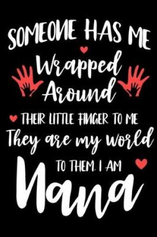 Cover of Someone Has Me Wrapped Around Their Little Finger To Me They Are My World To Them, I Am Nana