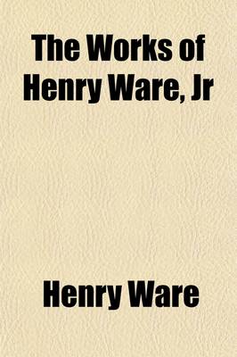 Book cover for The Works of Henry Ware, Jr. (Volume 3)