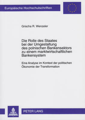 Book cover for Die Rolle Des Staates Bei Der Umgestaltung Des Polnischen Bankensektors Zu Einem Marktwirtschaftlichen Bankensystem
