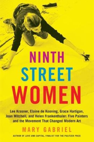 Cover of Ninth Street Women: Lee Krasner, Elaine de Kooning, Grace Hartigan, Joan Mitchell, and Helen Frankenthaler