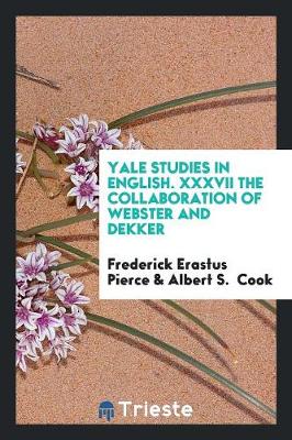 Book cover for Yale Studies in English. XXXVII the Collaboration of Webster and Dekker