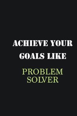 Book cover for Achieve Your Goals Like Problem Solver