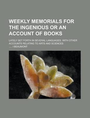 Book cover for Weekly Memorials for the Ingenious or an Account of Books; Lately Set Forth in Several Languages. with Other Accounts Relating to Arts and Sciences