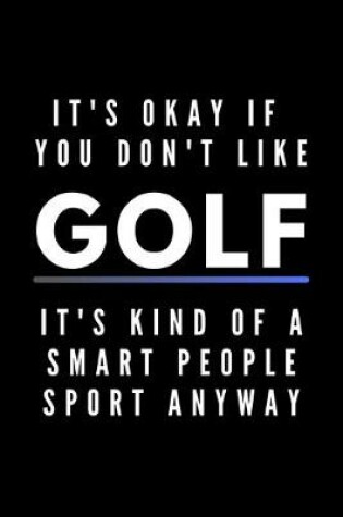 Cover of It's Okay If You Don't Like Golf It's Kind Of A Smart People Sport Anyway