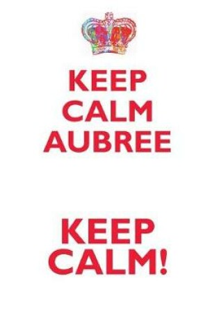 Cover of KEEP CALM AUBREE! AFFIRMATIONS WORKBOOK Positive Affirmations Workbook Includes