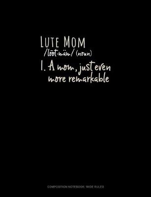 Cover of Lute Mom (Noun) 1.A Mom, Just Even More Remarkable