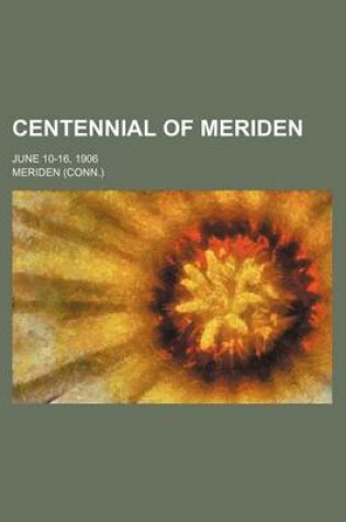 Cover of Centennial of Meriden; June 10-16, 1906