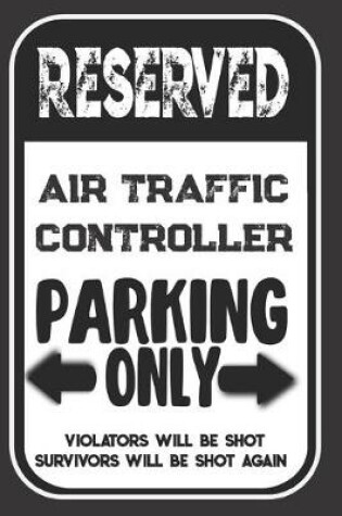 Cover of Reserved Air Traffic Controller Parking Only. Violators Will Be Shot. Survivors Will Be Shot Again