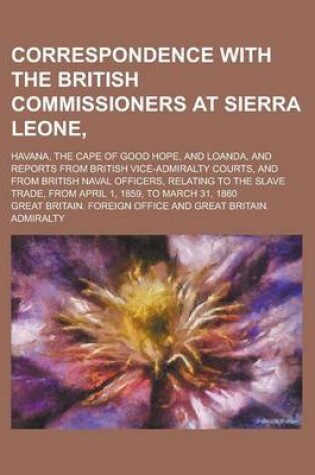 Cover of Correspondence with the British Commissioners at Sierra Leone; Havana, the Cape of Good Hope, and Loanda, and Reports from British Vice-Admiralty Courts, and from British Naval Officers, Relating to the Slave Trade, from April 1, 1859,