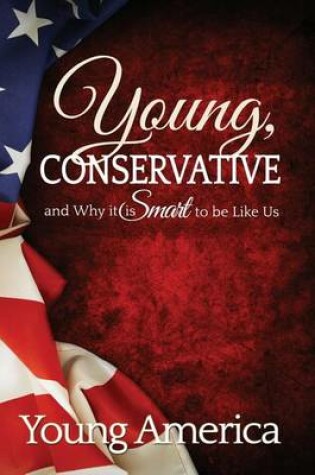 Cover of Young, Conservative, and Why it's Smart to be like Us