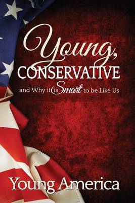 Book cover for Young, Conservative, and Why it's Smart to be like Us