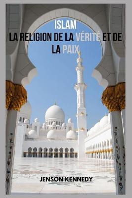 Book cover for Islam La Religion De La Verite Et De La Paix