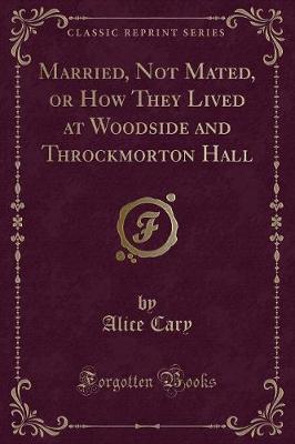 Book cover for Married, Not Mated, or How They Lived at Woodside and Throckmorton Hall (Classic Reprint)