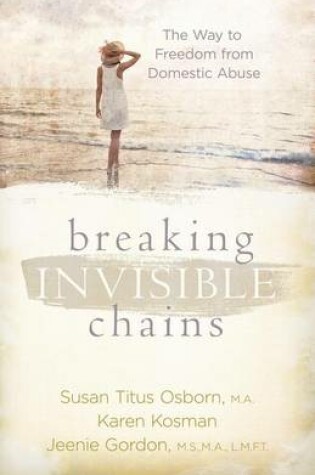 Cover of Breaking Invisible Chains: The Way to Freedom from Domestic Abuse