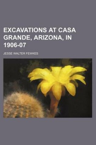 Cover of Excavations at Casa Grande, Arizona, in 1906-07