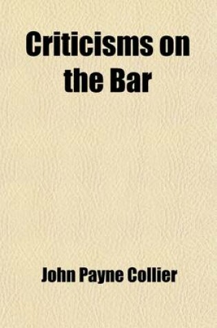 Cover of Criticisms on the Bar; Including Strictures on the Principal Counsel Practising in the Courts of King's Bench, Common Pleas, Chancery and Exchequer