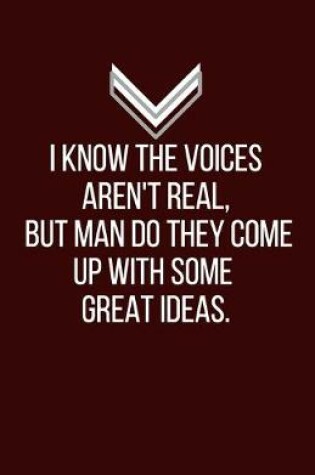 Cover of I know the voices aren't real, but man do they come up with some great ideas. - Blank Lined Notebook - Funny Motivational Quote Journal - 5.5" x 8.5" / 120 pages