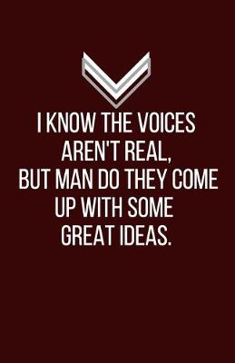 Book cover for I know the voices aren't real, but man do they come up with some great ideas. - Blank Lined Notebook - Funny Motivational Quote Journal - 5.5" x 8.5" / 120 pages