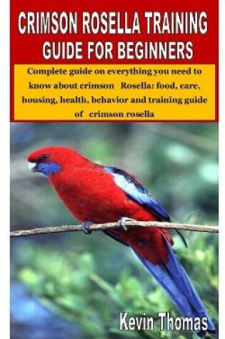 Cover of Crimson Rosella Training Guide for Beginners