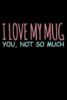 Book cover for I Love My Mug You Not So Much