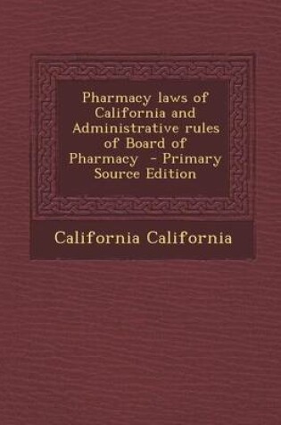 Cover of Pharmacy Laws of California and Administrative Rules of Board of Pharmacy - Primary Source Edition