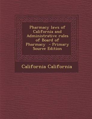 Book cover for Pharmacy Laws of California and Administrative Rules of Board of Pharmacy - Primary Source Edition