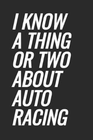 Cover of I Know A Thing Or Two About Auto Racing