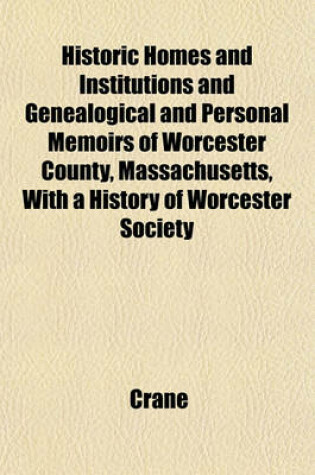 Cover of Historic Homes and Institutions and Genealogical and Personal Memoirs of Worcester County, Massachusetts, with a History of Worcester Society