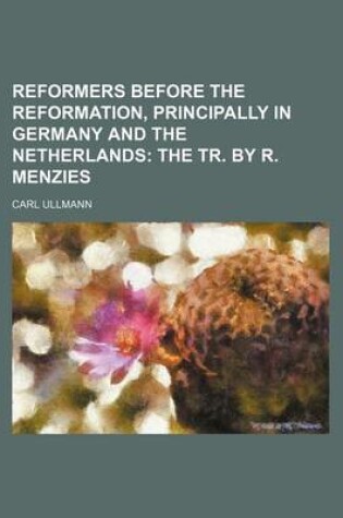 Cover of Reformers Before the Reformation, Principally in Germany and the Netherlands; The Tr. by R. Menzies