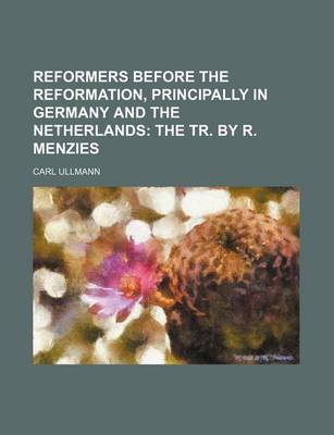 Book cover for Reformers Before the Reformation, Principally in Germany and the Netherlands; The Tr. by R. Menzies