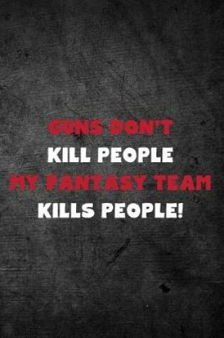 Cover of Guns Don't Kill People My Fantasy Team Kills People