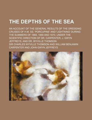 Book cover for The Depths of the Sea; An Account of the General Results of the Dredging Cruises of H.M. SS. 'Porcupine' and 'Lightning' During the Summers of 1868, 1