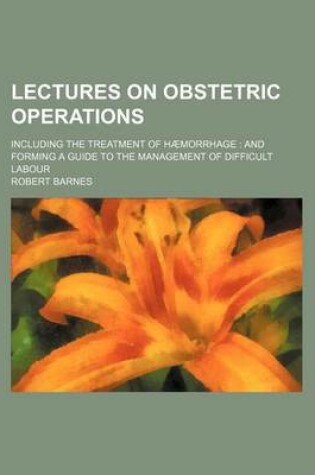 Cover of Lectures on Obstetric Operations; Including the Treatment of Haemorrhage